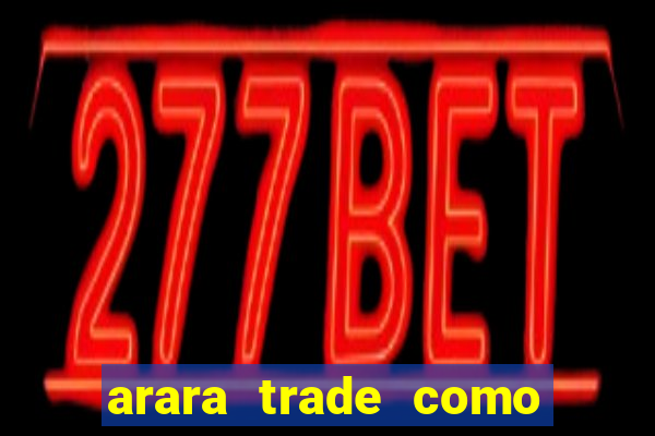 arara trade como ganhar dinheiro